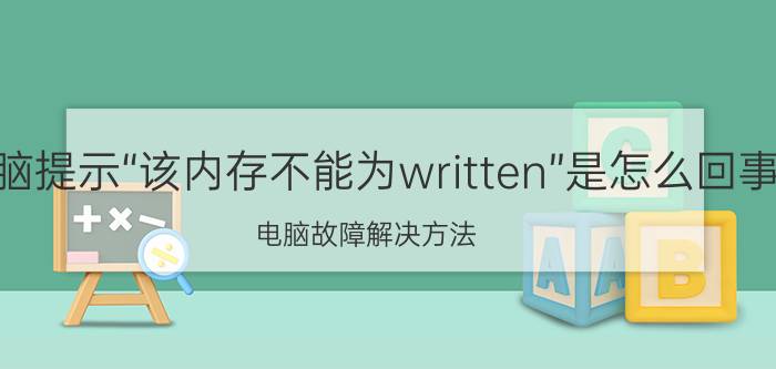 电脑提示“该内存不能为written”是怎么回事 电脑故障解决方法